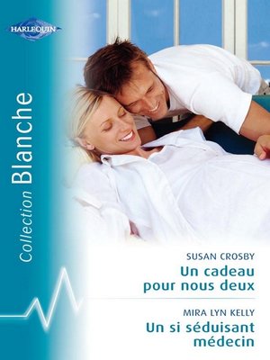 cover image of Un cadeau pour nous deux--Un si séduisant médecin (Harlequin Blanche)